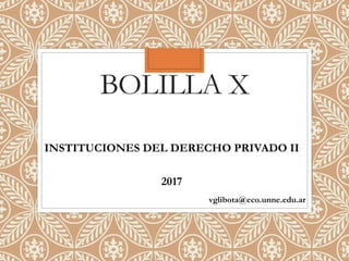 BOLILLA X
INSTITUCIONES DEL DERECHO PRIVADO II
2017
vglibota@eco.unne.edu.ar
 