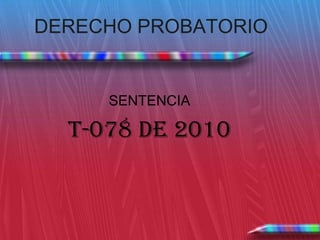 DERECHO PROBATORIO


     SENTENCIA

  T-078 DE 2010
 