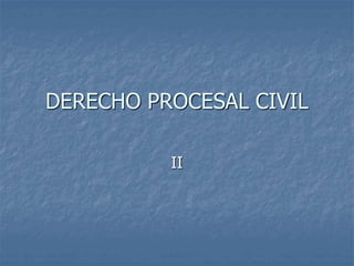DERECHO PROCESAL CIVIL
II
 
