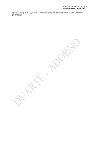 DERECHO PROCESAL CIVIL
GRUPO: DUARTE - ADORNO
29
legales, sino que se haga en forma ordenada y eficiente para que se cumpla el fin
del proceso.
 