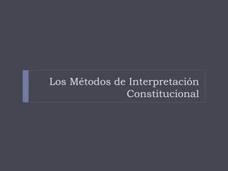 Los Métodos de Interpretación
Constitucional
 