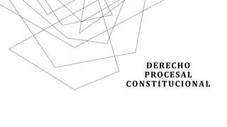 DERECHO
PROCESAL
CONSTITUCIONAL
 