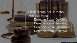 Clasificacion del Derecho
Procesal Penal
Derecho Penal Objetivo
Derecho Penal Subjetivo
Derecho penal Sustantivo
Derecho Penal Adjetivo
This Photo by Unknown Author is licensed under CC BY-NC-ND
 