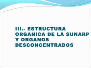 III.- ESTRUCTURA
ORGANICA DE LA SUNARP
Y ORGANOS
DESCONCENTRADOS
 