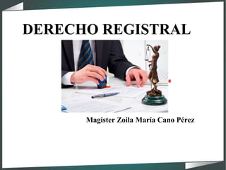 DERECHO REGISTRAL
Magister Zoila María Cano Pérez
 