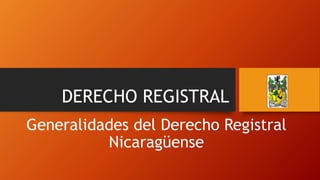 DERECHO REGISTRAL
Generalidades del Derecho Registral
Nicaragüense
 