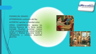 PODERES DEL SENADO:
INTERREGNUM: sustitución del Rey
AUTORITAS: aprobar o improbar actos
OTRAS COMPETENCIAS: declara los
tributos, tenencia de la tierra, acuñar
moneda; fiscalizar; autorizar nuevos
cultos; consagración de nuevos templos;
declarar o finalizar la guerra; recibir a
embajadores y cónsules; suspender
garantías
 