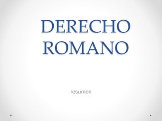 DERECHO
ROMANO
resumen
 