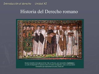 Introducción al derecho Unidad XI
Historia del Derecho romano
 