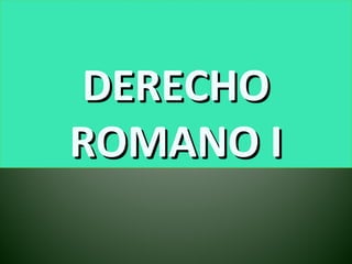 DERECHO
ROMANO I

 