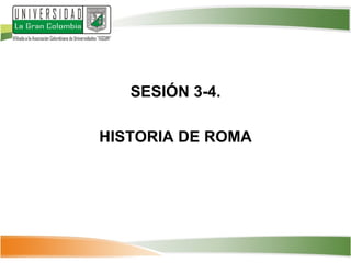 SESIÓN 3-4.

HISTORIA DE ROMA
 