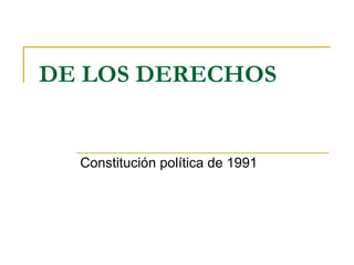 DE LOS DERECHOS Constitución política de 1991