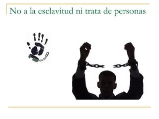 No a la esclavitud ni trata de personas