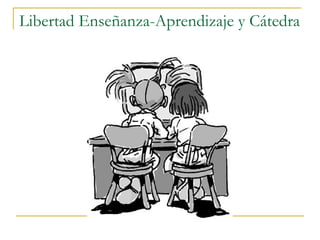 Libertad Enseñanza-Aprendizaje y Cátedra