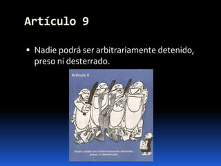 Artículo 9Nadie podrá ser arbitrariamente detenido, preso ni desterrado.