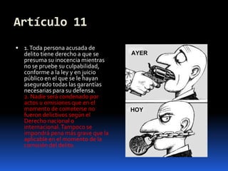 Artículo 111. Toda persona acusada de delito tiene derecho a que se presuma su inocencia mientras no se pruebe su culpabilidad, conforme a la ley y en juicio público en el que se le hayan asegurado todas las garantías necesarias para su defensa.2. Nadie será condenado por actos u omisiones que en el momento de cometerse no fueron delictivos según el Derecho nacional o internacional. Tampoco se impondrá pena más grave que la aplicable en el momento de la comisión del delito.