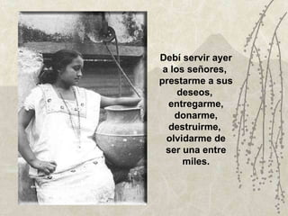 Debí servir ayer a los señores,  prestarme a sus deseos,  entregarme, donarme, destruirme,  olvidarme de ser una entre miles. 