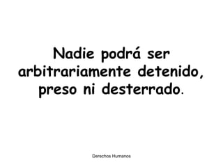 Nadie podrá ser arbitrariamente detenido, preso ni desterrado . 