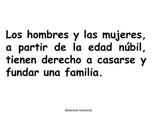 Los hombres y las mujeres, a partir de la edad núbil, tienen derecho a casarse y fundar una familia. 