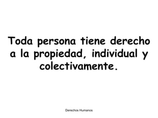 Toda persona tiene derecho a la propiedad, individual y colectivamente. 