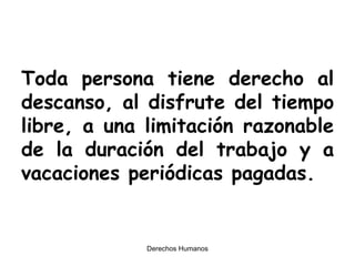 Toda persona tiene derecho al descanso, al disfrute del tiempo libre, a una limitación razonable de la duración del trabajo y a vacaciones periódicas pagadas. 