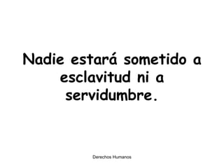 Nadie estará sometido a esclavitud ni a servidumbre. 