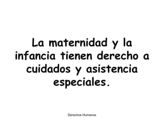 La maternidad y la infancia tienen derecho a cuidados y asistencia especiales. 