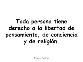 Toda persona tiene derecho a la libertad de pensamiento, de conciencia y de religión. 