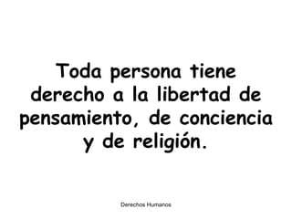 Toda persona tiene derecho a la libertad de pensamiento, de conciencia y de religión. 