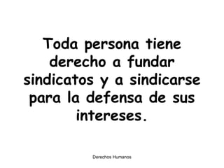 Toda persona tiene derecho a fundar sindicatos y a sindicarse para la defensa de sus intereses. 