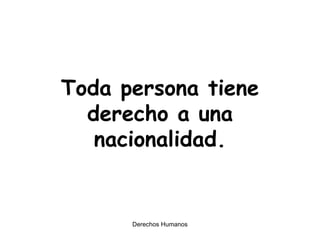 Toda persona tiene derecho a una nacionalidad. 