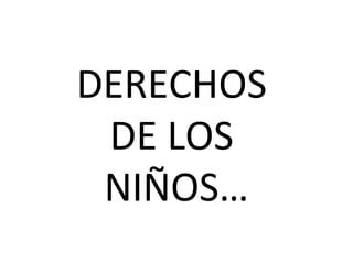 DERECHOS
DE LOS
NIÑOS…