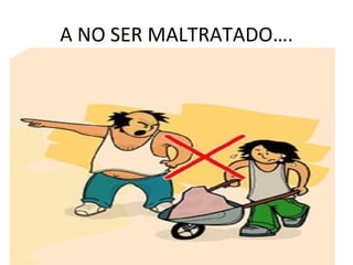 A NO SER MALTRATADO….
