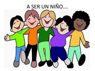 A SER UN NIÑO….