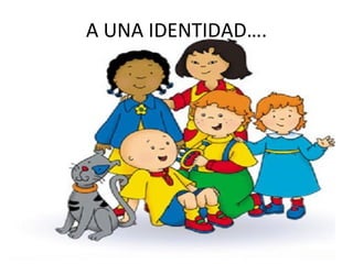 A UNA IDENTIDAD….