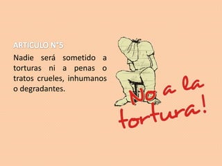 Nadie será sometido a
torturas ni a penas o
tratos crueles, inhumanos
o degradantes.

 