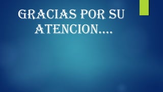 GRACIAS POR SU 
ATENCION…. 

