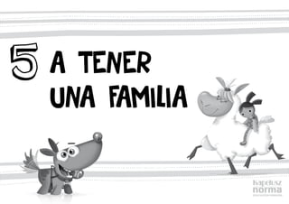 A tener
una familia
5
 