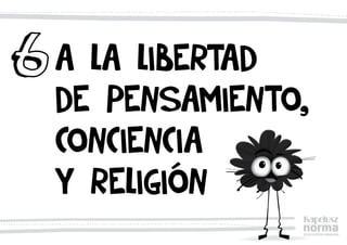 A la libertad
de pensamiento,
conciencia
y religión
6
 