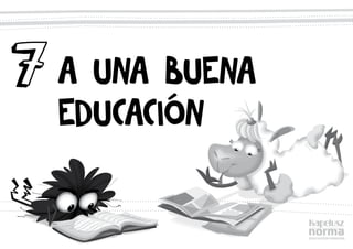 A una buena
educación
7
 