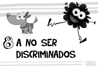 A no ser
discriminados
8
 