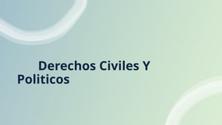 Derechos Civiles Y
Politicos
 