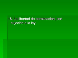 18. La libertad de contratación, con sujeción a la ley. 