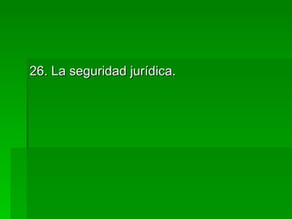 26. La seguridad jurídica. 