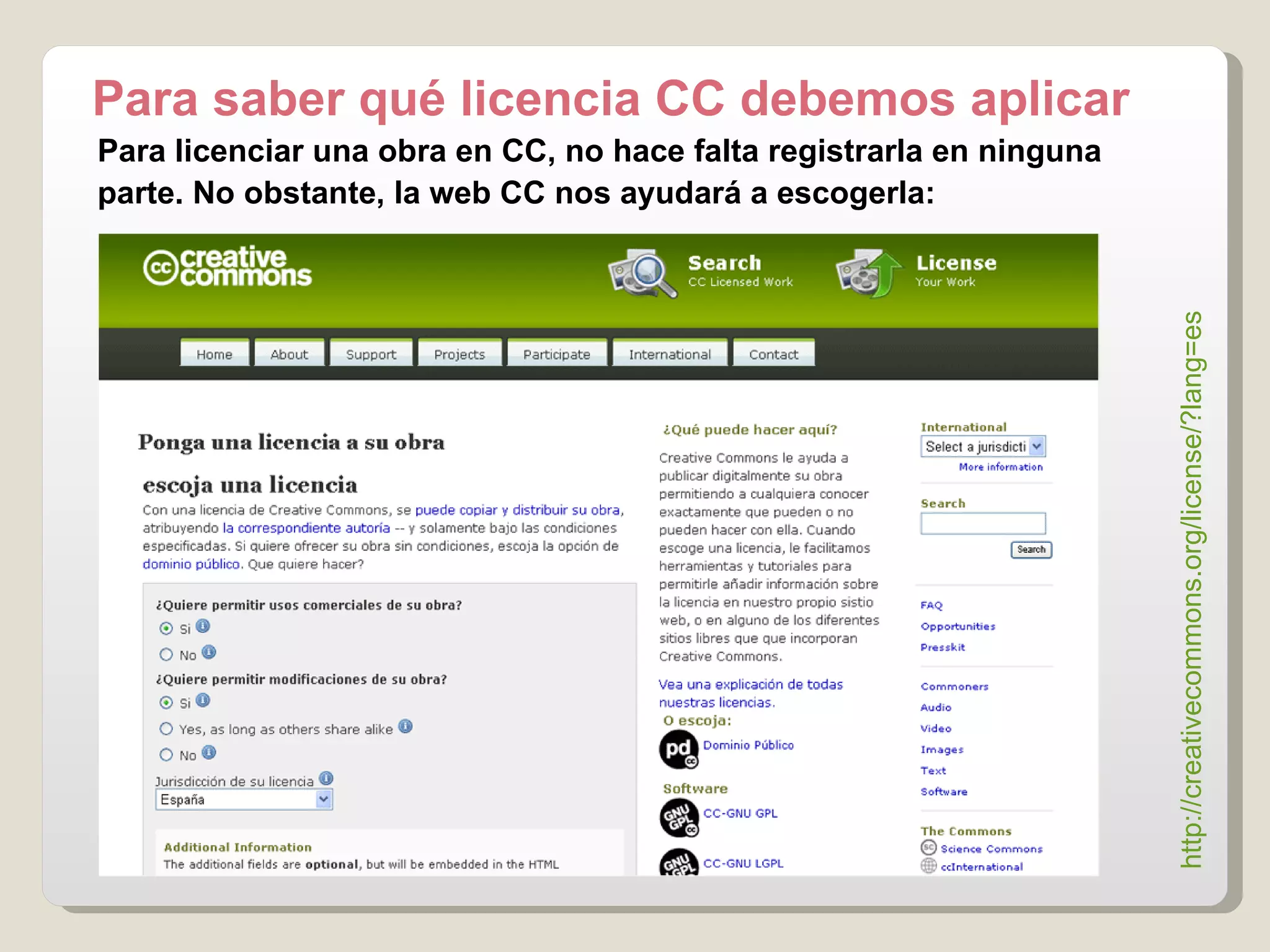 Para saber qué licencia CC debemos aplicar http :// creativecommons.org / license /? lang =es   Para licenciar una obra en CC, no hace falta registrarla en ninguna parte. No obstante, la web CC nos ayudará a escogerla: 