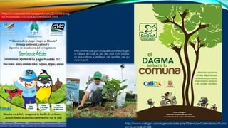 http://www.cali.gov.co/dagma/loader.php?lServicio=Calendario&lFunci
on=evento&id=852
http://www.cali.gov.co/publicaciones/dagm
a_celebr_en_cali_el_da_del_rbol_con_jornad
as_educativas_y_entrega_de_semillas_de_gu
ayacn_pub
http://cvcambiental.blogspot.com/2013/05/jueg
os-mundiales-cvc-y-club-campestre.html
 