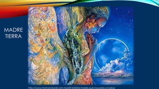 http://www.mamanatural.com.mx/2014/03/la-madre-que-nos-pario-a-todos/
MADRE
TIERRA
 