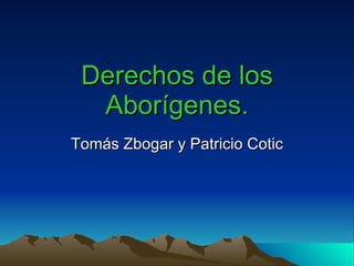 Derechos de los Aborígenes. Tomás Zbogar y Patricio Cotic 