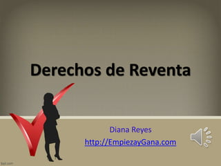 Derechos de Reventa 
Diana Reyes 
http://EmpiezayGana.com 
 
