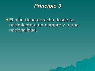 Principio 3 El niño tiene derecho desde su nacimiento a un nombre y a una nacionalidad. 